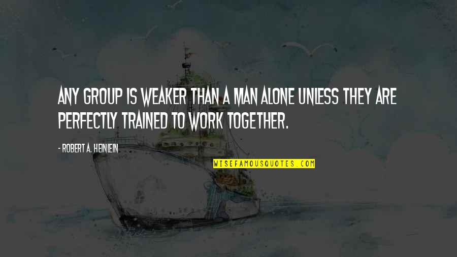 Duvernays Fracture Quotes By Robert A. Heinlein: Any group is weaker than a man alone