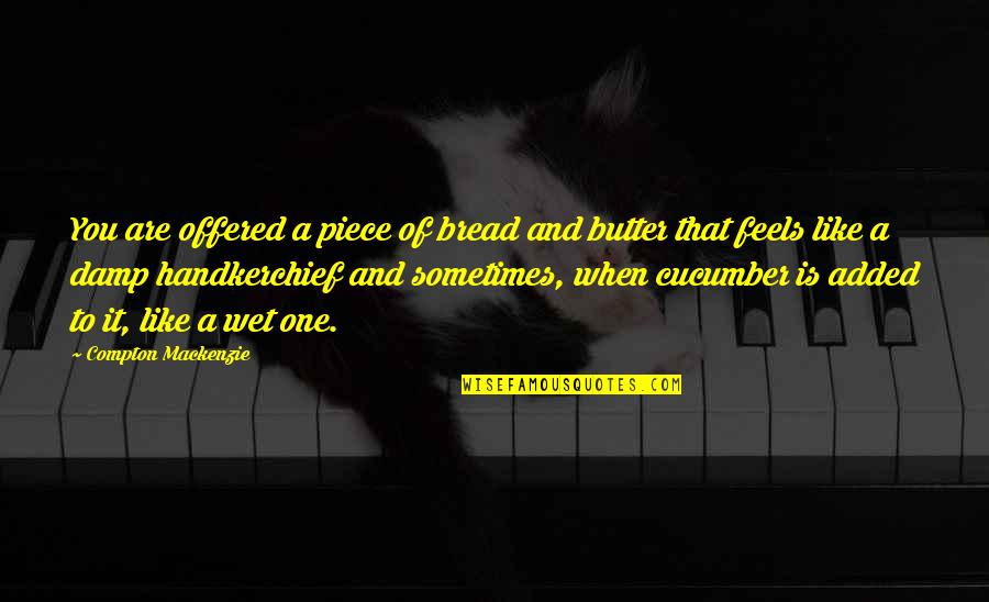 Duverneau Quotes By Compton Mackenzie: You are offered a piece of bread and Duverneau Quotes By Compton Mackenzie: You are offered a piece of bread and