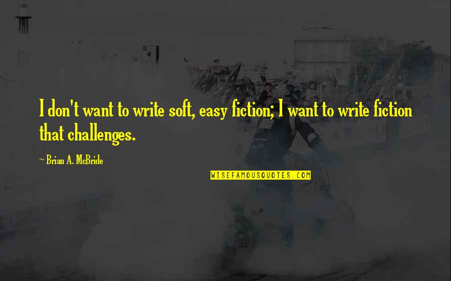 Duvernoy Bakery Quotes By Brian A. McBride: I don't want to write soft, easy fiction; Duvernoy Bakery Quotes By Brian A. McBride: I don't want to write soft, easy fiction;