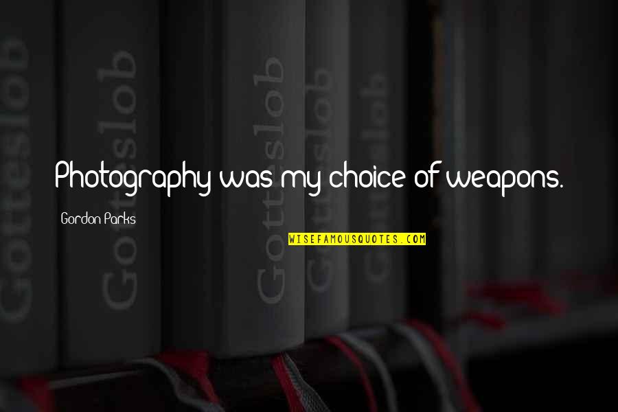 Duvernoy Bakery Quotes By Gordon Parks: Photography was my choice of weapons. Duvernoy Bakery Quotes By Gordon Parks: Photography was my choice of weapons.