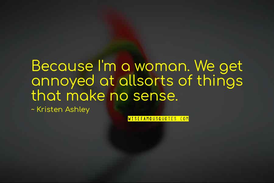 Duvernoy Bakery Quotes By Kristen Ashley: Because I'm a woman. We get annoyed at