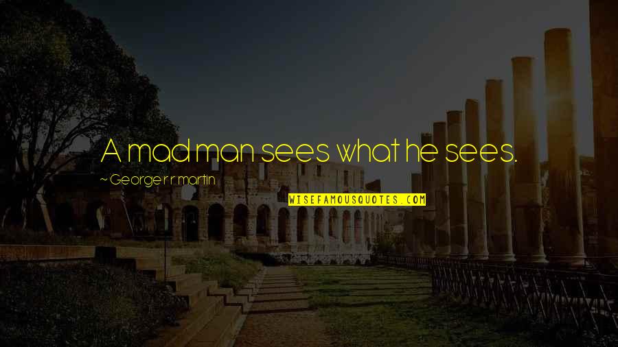 Duverti Quotes By George R R Martin: A mad man sees what he sees. Duverti Quotes By George R R Martin: A mad man sees what he sees.