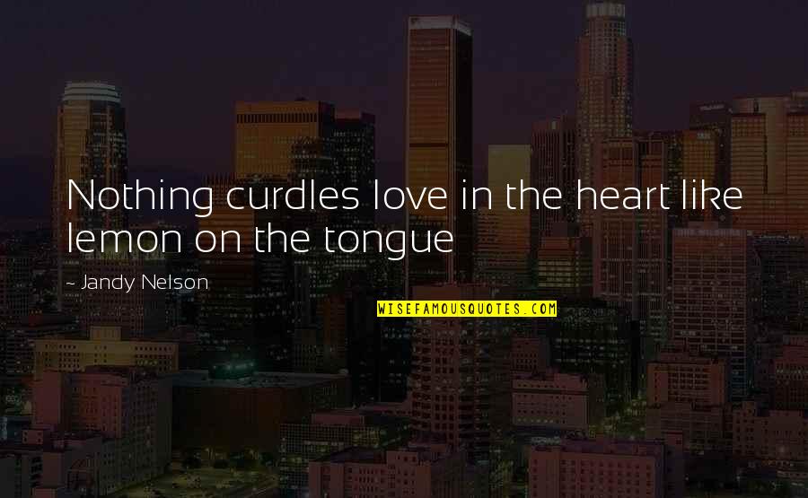 Duvet Covers Quotes By Jandy Nelson: Nothing curdles love in the heart like lemon