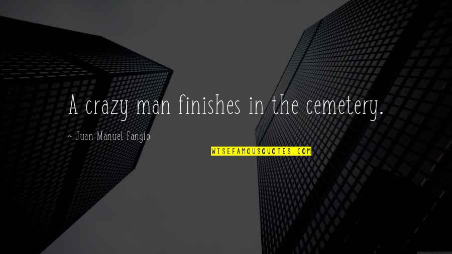 Duvet Covers Quotes By Juan Manuel Fangio: A crazy man finishes in the cemetery.