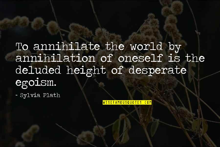 Duvet Quotes By Sylvia Plath: To annihilate the world by annihilation of oneself
