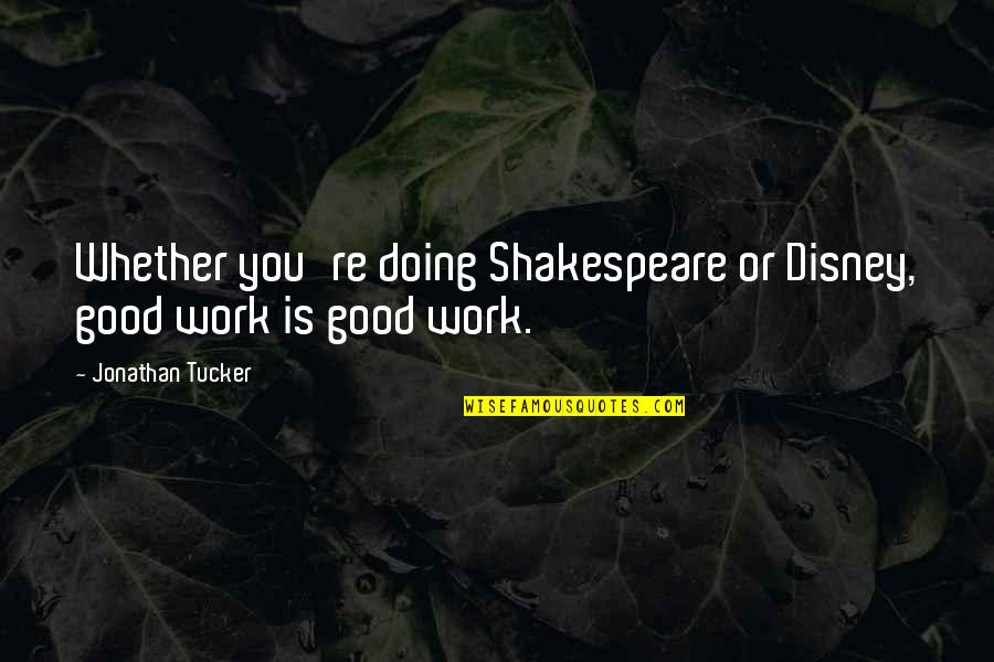 Duvets On Sale Quotes By Jonathan Tucker: Whether you're doing Shakespeare or Disney, good work Duvets On Sale Quotes By Jonathan Tucker: Whether you're doing Shakespeare or Disney, good work