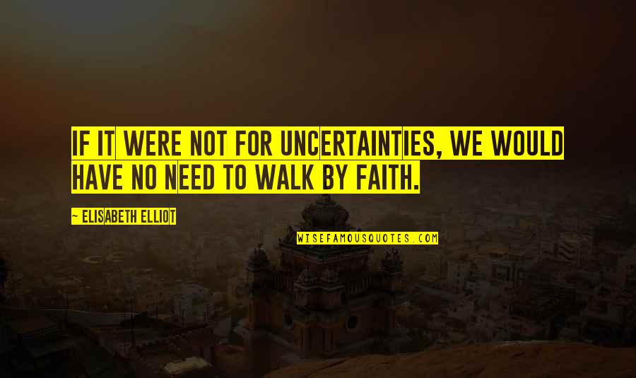 Duvets Quotes By Elisabeth Elliot: If it were not for uncertainties, we would