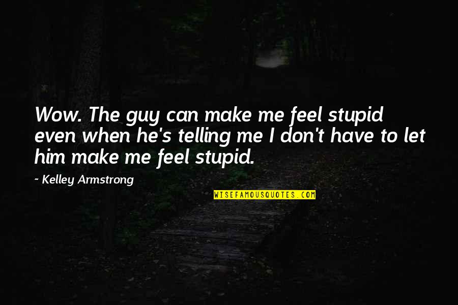 Duvivier Meubles Quotes By Kelley Armstrong: Wow. The guy can make me feel stupid