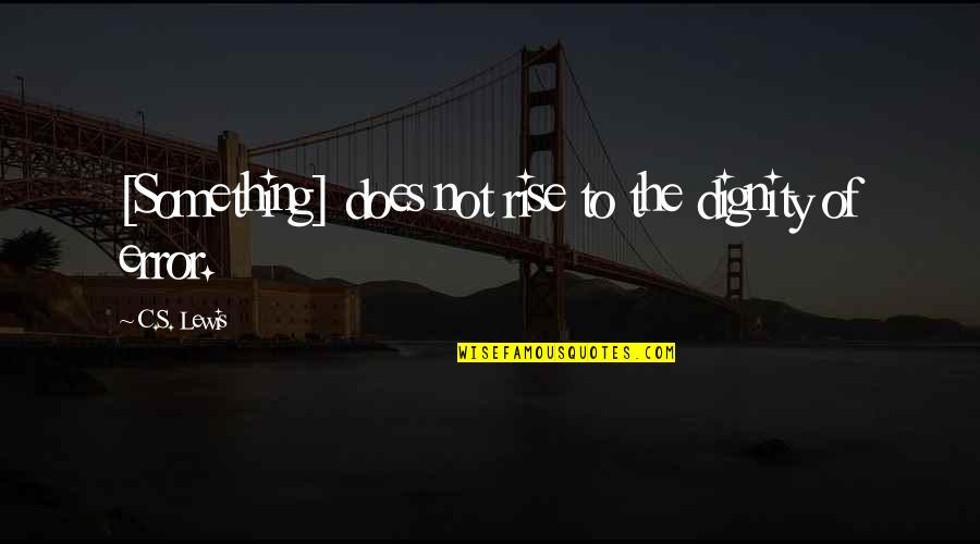 Duvlin Quotes By C.S. Lewis: [Something] does not rise to the dignity of