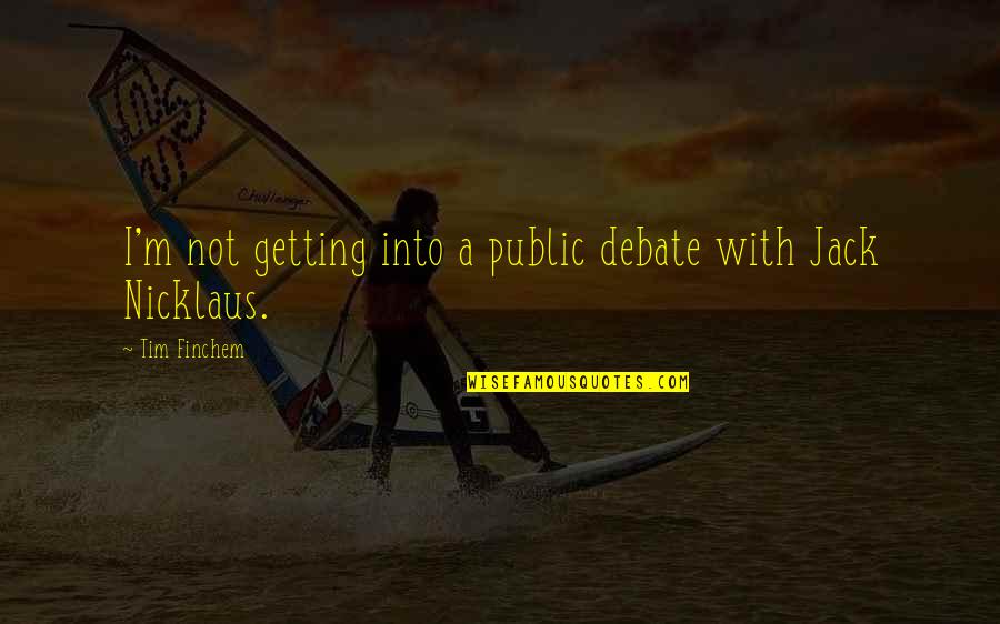 Duvlin Quotes By Tim Finchem: I'm not getting into a public debate with