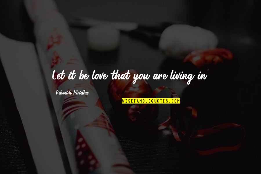 Duvnjak Rukomet Quotes By Debasish Mridha: Let it be love that you are living