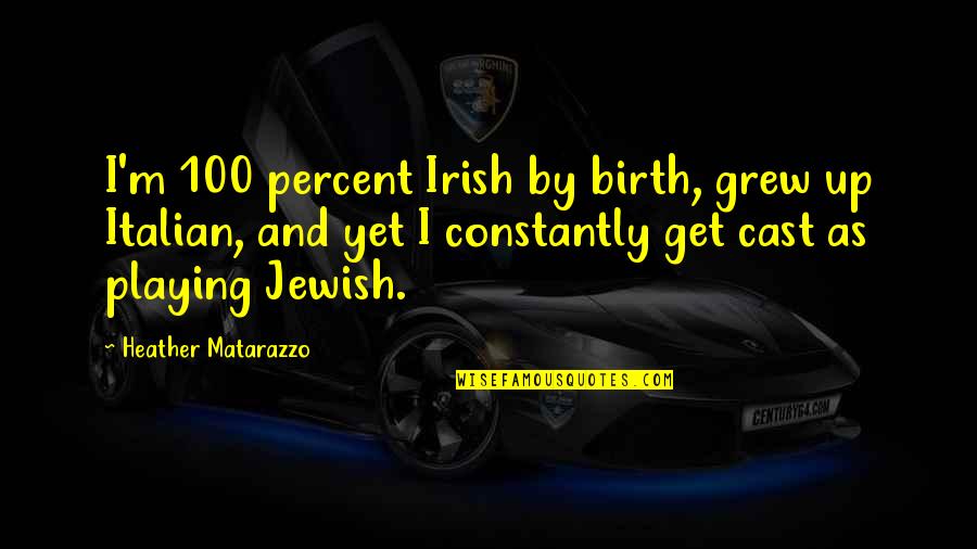 Duvnjak Rukomet Quotes By Heather Matarazzo: I'm 100 percent Irish by birth, grew up