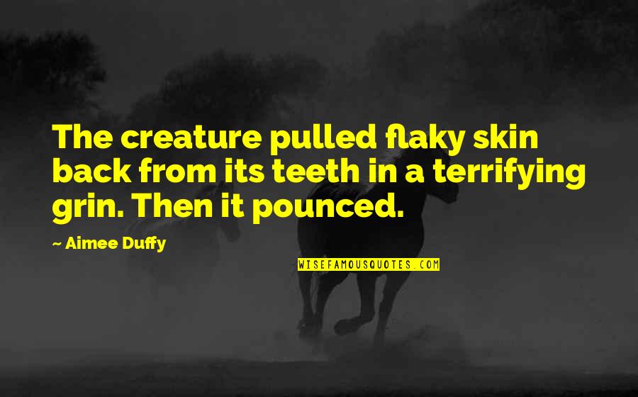Duvoisin Quotes By Aimee Duffy: The creature pulled flaky skin back from its