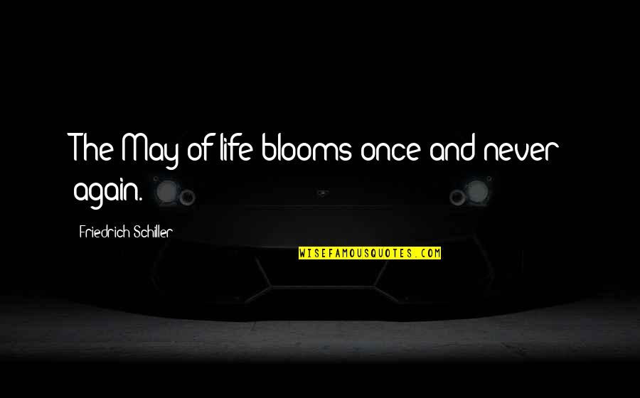 Duwamish Land Quotes By Friedrich Schiller: The May of life blooms once and never Duwamish Land Quotes By Friedrich Schiller: The May of life blooms once and never