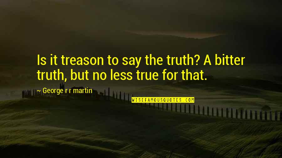 Duwamish People Quotes By George R R Martin: Is it treason to say the truth? A