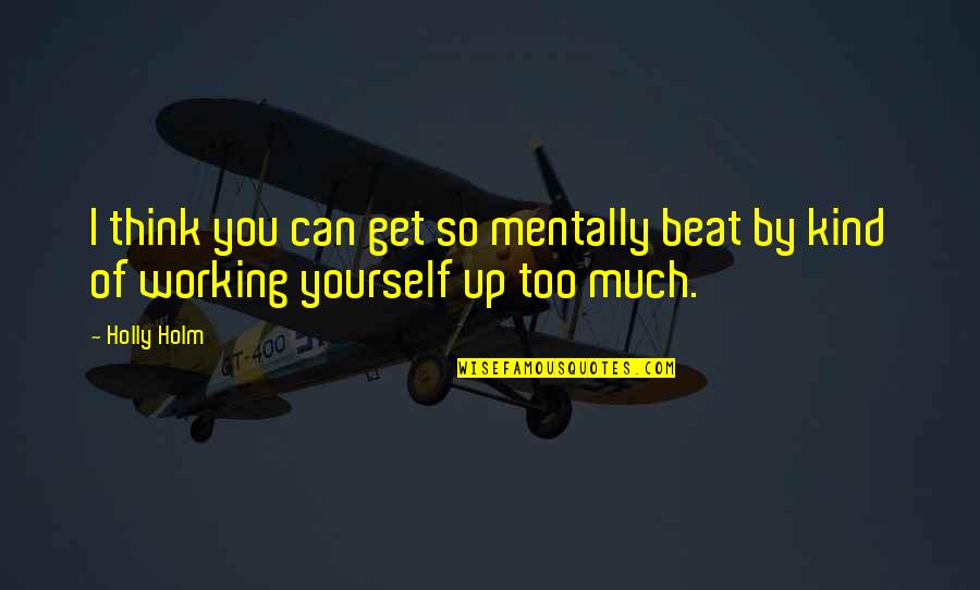 Duwamish People Quotes By Holly Holm: I think you can get so mentally beat