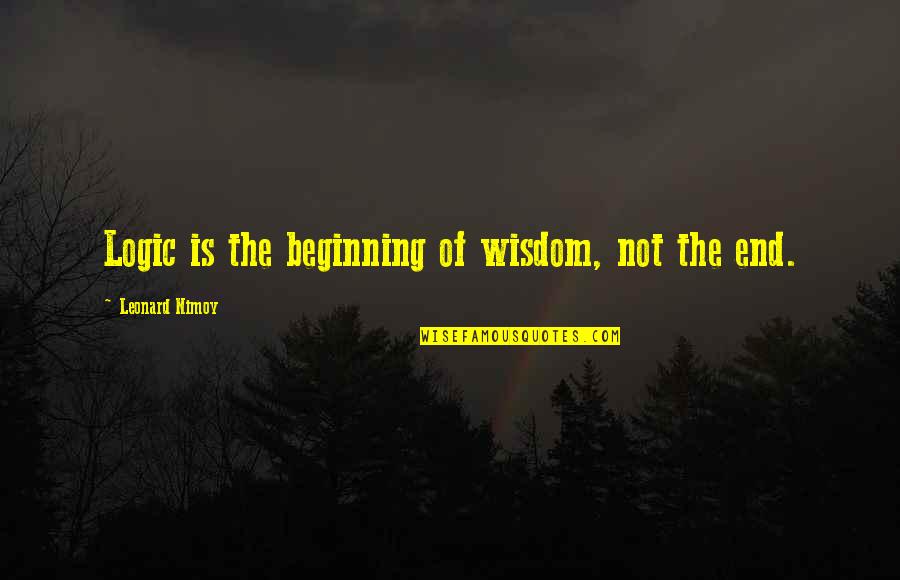 Duwane Goodwin Quotes By Leonard Nimoy: Logic is the beginning of wisdom, not the Duwane Goodwin Quotes By Leonard Nimoy: Logic is the beginning of wisdom, not the