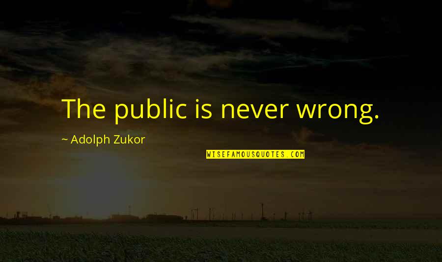 Duwarts Quotes By Adolph Zukor: The public is never wrong. Duwarts Quotes By Adolph Zukor: The public is never wrong.