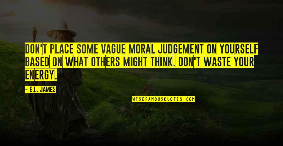 Duwarts Quotes By E.L. James: Don't place some vague moral judgement on yourself Duwarts Quotes By E.L. James: Don't place some vague moral judgement on yourself