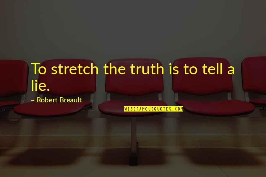 Duwarts Quotes By Robert Breault: To stretch the truth is to tell a Duwarts Quotes By Robert Breault: To stretch the truth is to tell a