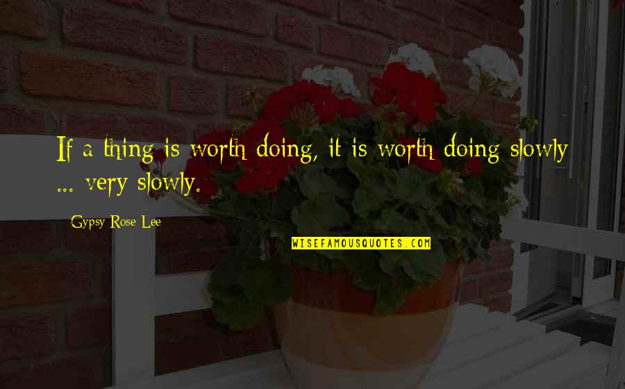 Duwayne Brooks Quotes By Gypsy Rose Lee: If a thing is worth doing, it is Duwayne Brooks Quotes By Gypsy Rose Lee: If a thing is worth doing, it is