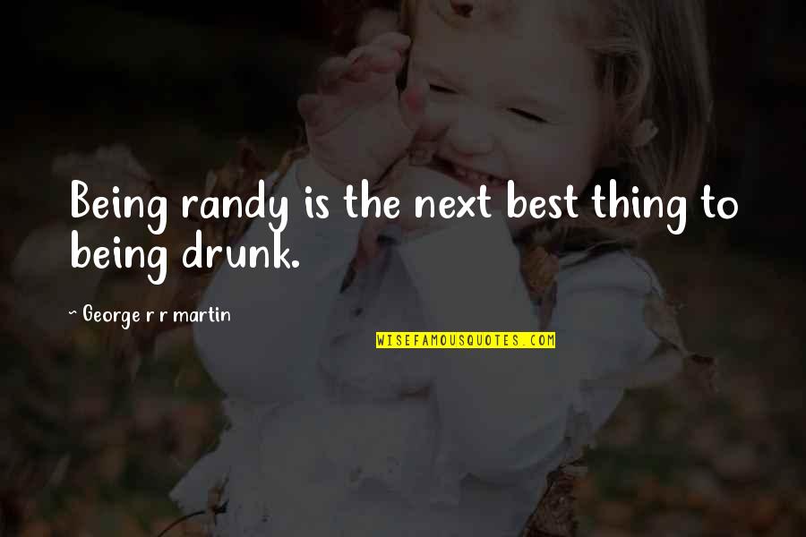 Duwayne Hendrickson Quotes By George R R Martin: Being randy is the next best thing to Duwayne Hendrickson Quotes By George R R Martin: Being randy is the next best thing to