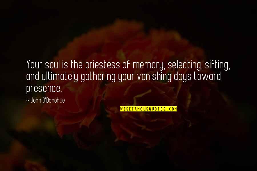 Duwayne Hendrickson Quotes By John O'Donohue: Your soul is the priestess of memory, selecting, Duwayne Hendrickson Quotes By John O'Donohue: Your soul is the priestess of memory, selecting,
