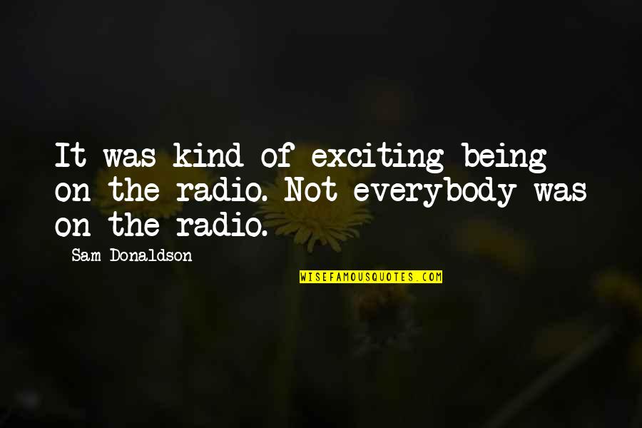 Duyan Funny Quotes By Sam Donaldson: It was kind of exciting being on the