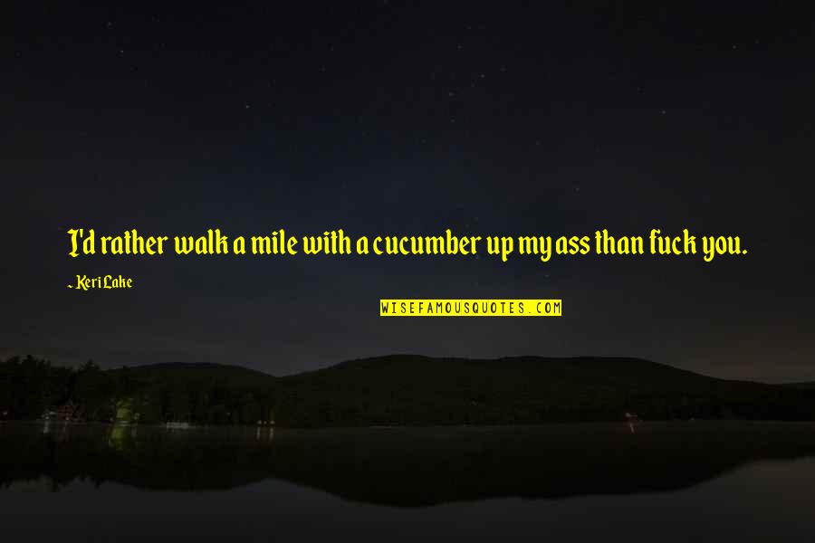 Duyan Song Quotes By Keri Lake: I'd rather walk a mile with a cucumber