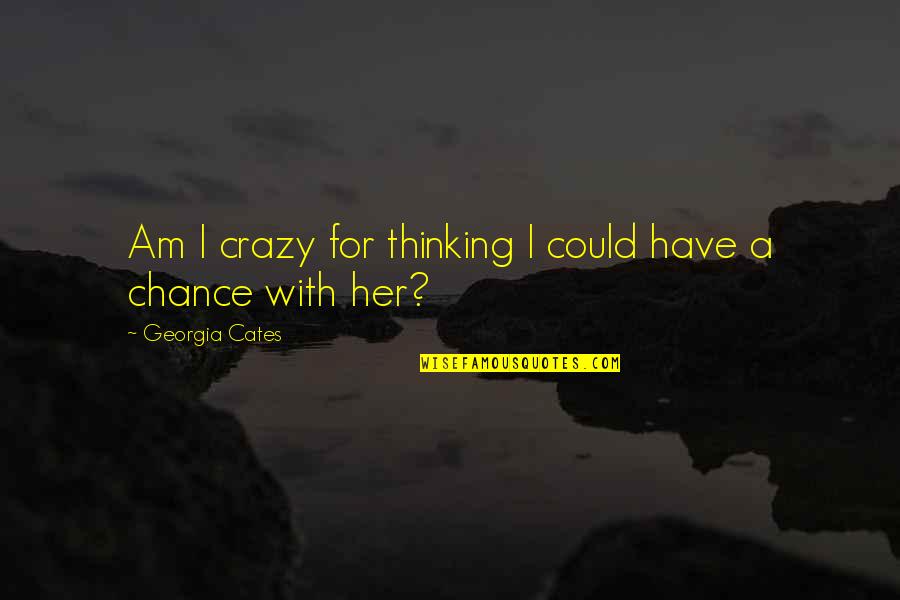 Duyck Funeral Forest Quotes By Georgia Cates: Am I crazy for thinking I could have Duyck Funeral Forest Quotes By Georgia Cates: Am I crazy for thinking I could have