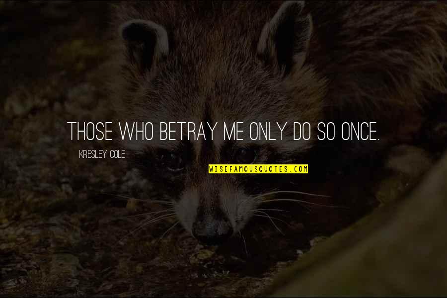 Duycks Peachy Quotes By Kresley Cole: Those who betray me only do so once. Duycks Peachy Quotes By Kresley Cole: Those who betray me only do so once.