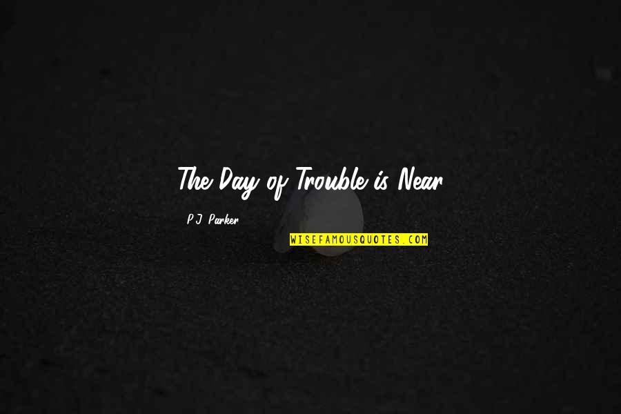 Duycks Peachy Quotes By P.J. Parker: The Day of Trouble is Near Duycks Peachy Quotes By P.J. Parker: The Day of Trouble is Near