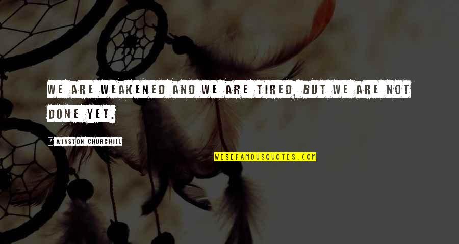 Duycks Peachy Quotes By Winston Churchill: We are weakened and we are tired, but Duycks Peachy Quotes By Winston Churchill: We are weakened and we are tired, but