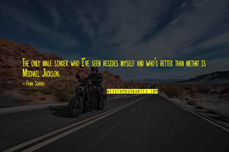 Duydun Mu Quotes By Frank Sinatra: The only male singer who I've seen besides Duydun Mu Quotes By Frank Sinatra: The only male singer who I've seen besides