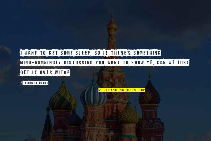 Duydunuz Quotes By Kendare Blake: I want to get some sleep, so if Duydunuz Quotes By Kendare Blake: I want to get some sleep, so if