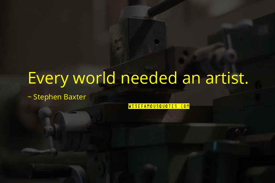 Duydunuz Quotes By Stephen Baxter: Every world needed an artist. Duydunuz Quotes By Stephen Baxter: Every world needed an artist.