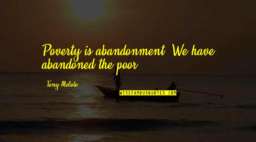 Duygularimla Quotes By Tony Meloto: Poverty is abandonment. We have abandoned the poor. Duygularimla Quotes By Tony Meloto: Poverty is abandonment. We have abandoned the poor.
