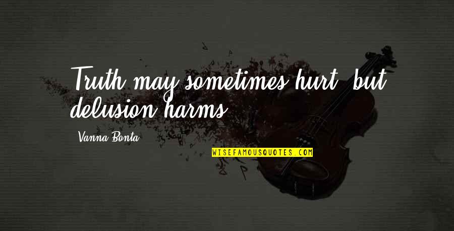 Duygularimla Quotes By Vanna Bonta: Truth may sometimes hurt, but delusion harms. Duygularimla Quotes By Vanna Bonta: Truth may sometimes hurt, but delusion harms.
