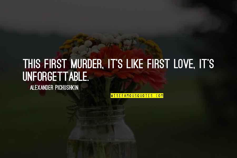 Duygularla Akmak Quotes By Alexander Pichushkin: This first murder, it's like first love, it's Duygularla Akmak Quotes By Alexander Pichushkin: This first murder, it's like first love, it's