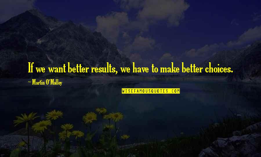 Duygunur Quotes By Martin O'Malley: If we want better results, we have to Duygunur Quotes By Martin O'Malley: If we want better results, we have to
