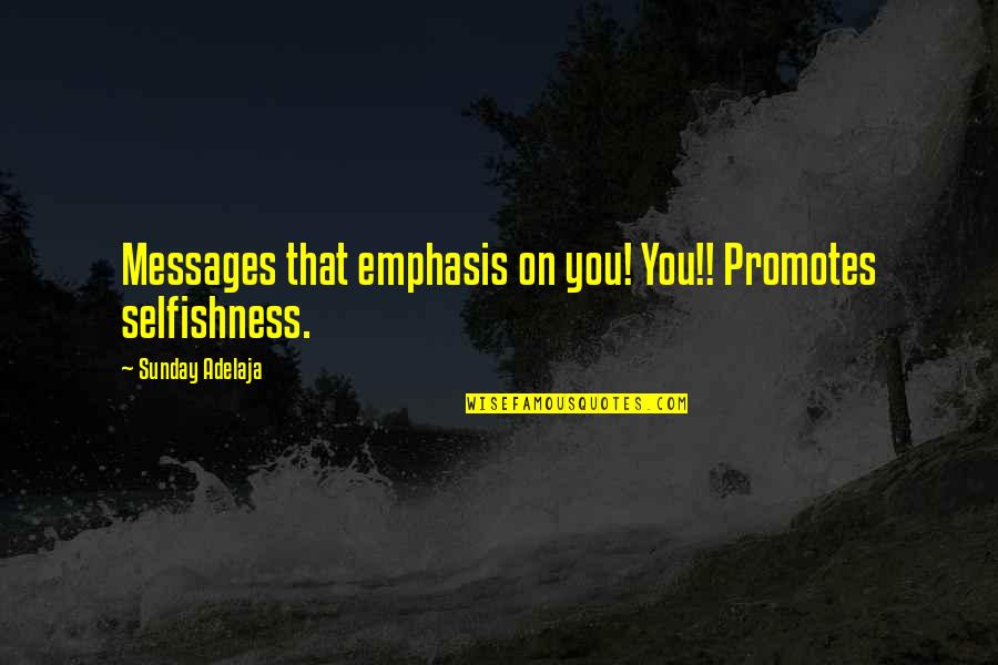 Duygunur Quotes By Sunday Adelaja: Messages that emphasis on you! You!! Promotes selfishness. Duygunur Quotes By Sunday Adelaja: Messages that emphasis on you! You!! Promotes selfishness.