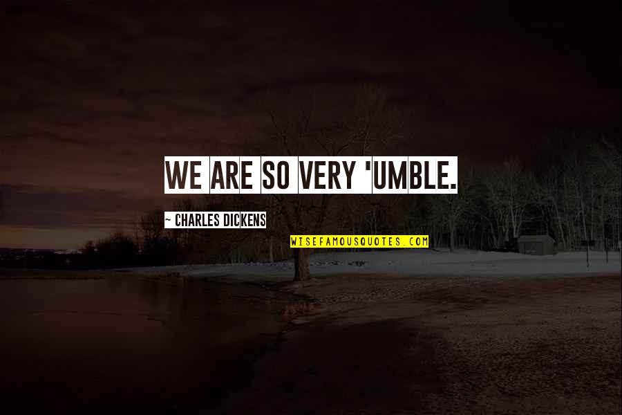 Duygusu Gulpinar Quotes By Charles Dickens: We are so very 'umble. Duygusu Gulpinar Quotes By Charles Dickens: We are so very 'umble.