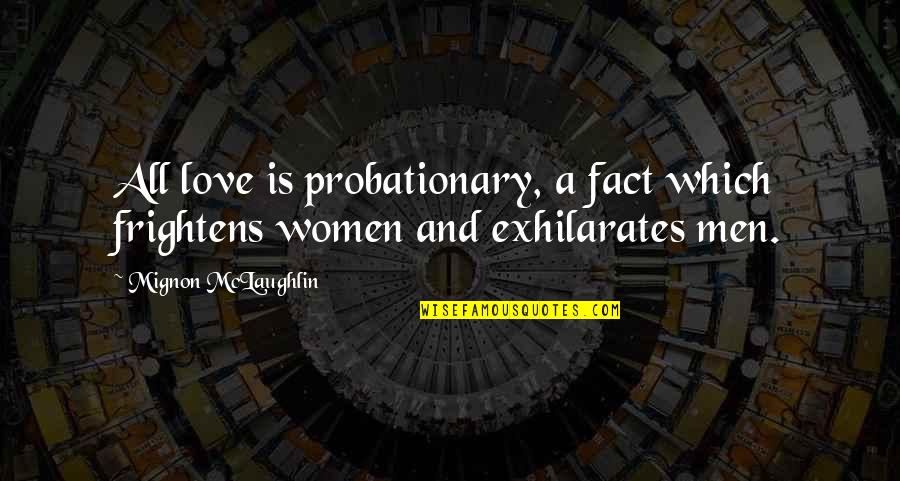 Duygusu Gulpinar Quotes By Mignon McLaughlin: All love is probationary, a fact which frightens Duygusu Gulpinar Quotes By Mignon McLaughlin: All love is probationary, a fact which frightens