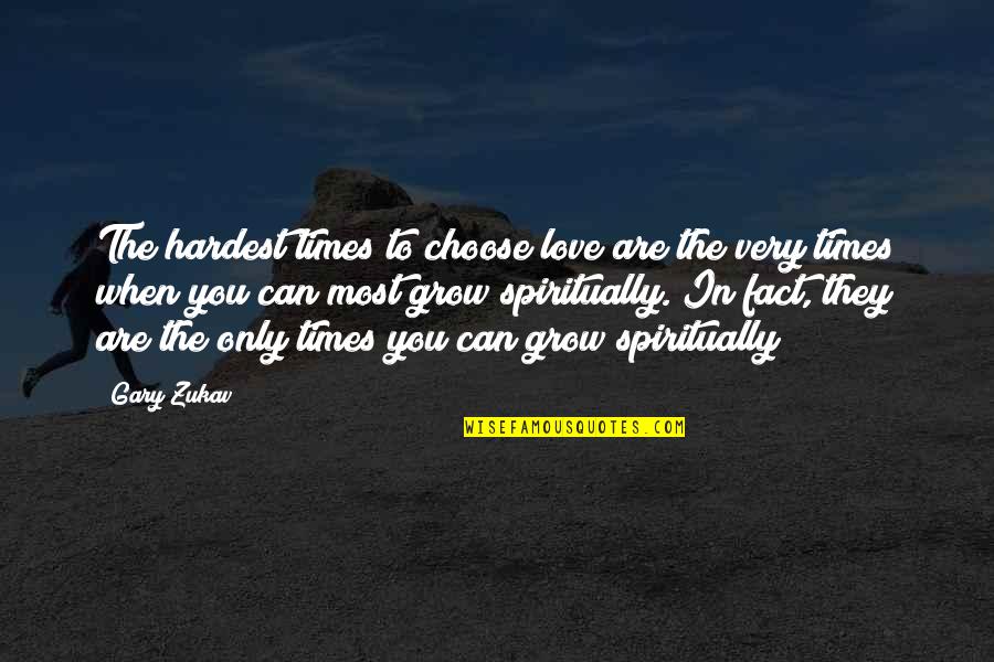 Duyker Quotes By Gary Zukav: The hardest times to choose love are the Duyker Quotes By Gary Zukav: The hardest times to choose love are the