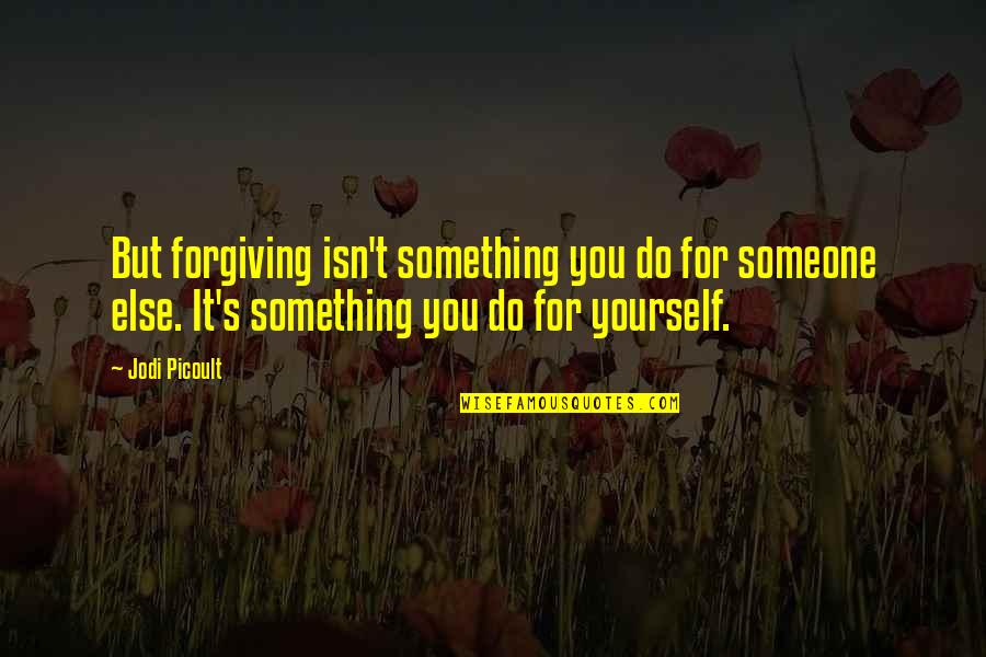 Duyker Quotes By Jodi Picoult: But forgiving isn't something you do for someone Duyker Quotes By Jodi Picoult: But forgiving isn't something you do for someone
