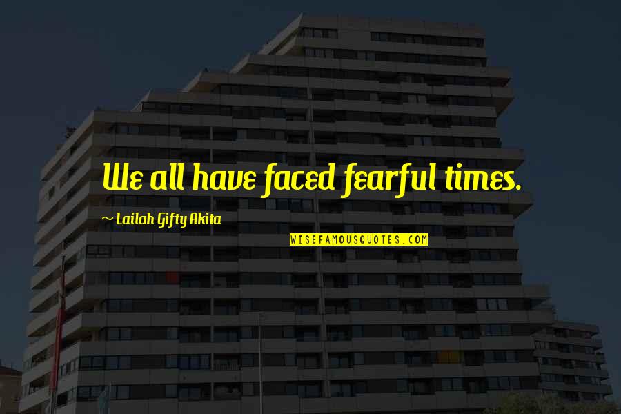 Duyker Quotes By Lailah Gifty Akita: We all have faced fearful times. Duyker Quotes By Lailah Gifty Akita: We all have faced fearful times.