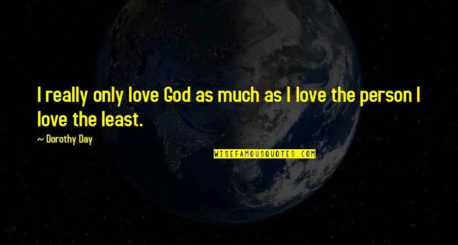 Duylam Bado Quotes By Dorothy Day: I really only love God as much as