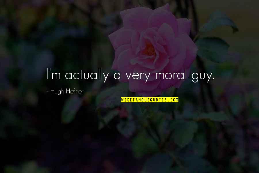Duynie Quotes By Hugh Hefner: I'm actually a very moral guy.