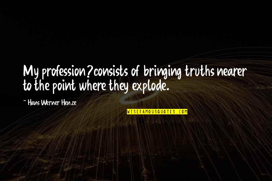 Duyvis Quotes By Hans Werner Henze: My profession?consists of bringing truths nearer to the