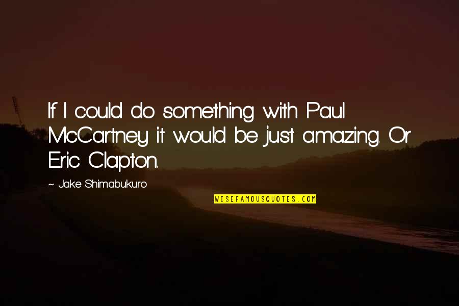 Duzan Angus Quotes By Jake Shimabukuro: If I could do something with Paul McCartney